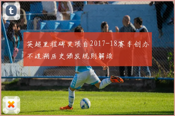 英超里程碑奖项自2017-18赛季创办不追溯历史颁发规则解读