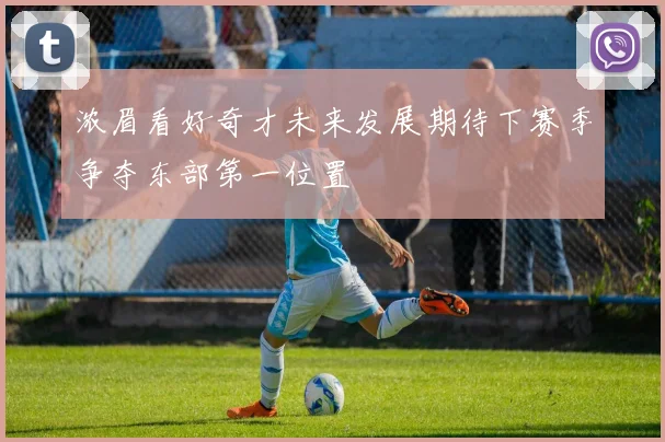 浓眉看好奇才未来发展期待下赛季争夺东部第一位置