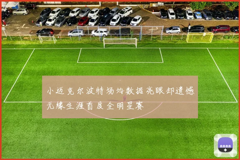 小迈克尔波特场均数据亮眼却遗憾无缘生涯首度全明星赛